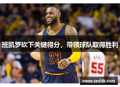 班凯罗砍下关键得分，带领球队取得胜利